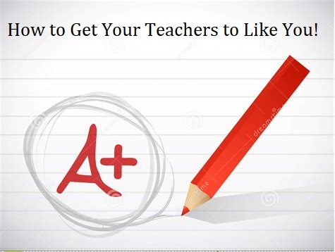 How to Get Your Teachers to Like You!